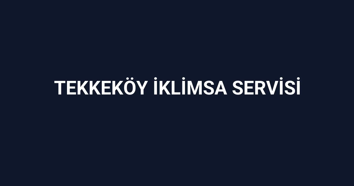 Tekkeköy İklimsa Servisi
